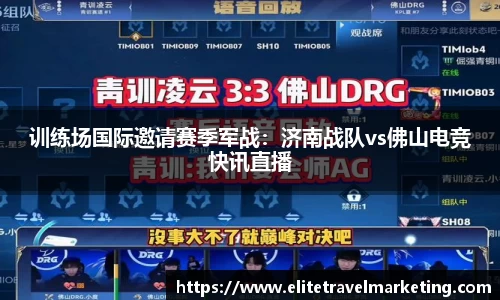 训练场国际邀请赛季军战：济南战队vs佛山电竞快讯直播