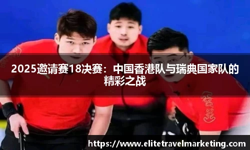 2025邀请赛18决赛：中国香港队与瑞典国家队的精彩之战